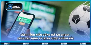 Cách tính xiên bóng đá tại Shbet - Cách xác định tỷ lệ ăn cược chính xác